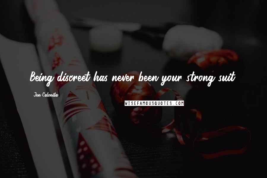 Jen Calonita Quotes: Being discreet has never been your strong suit.