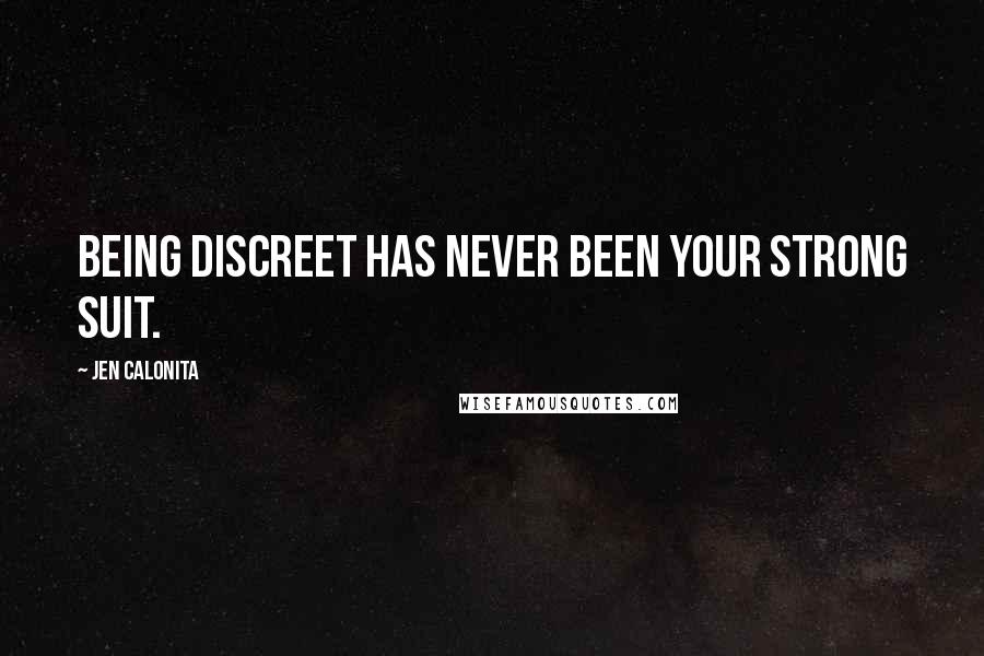 Jen Calonita Quotes: Being discreet has never been your strong suit.