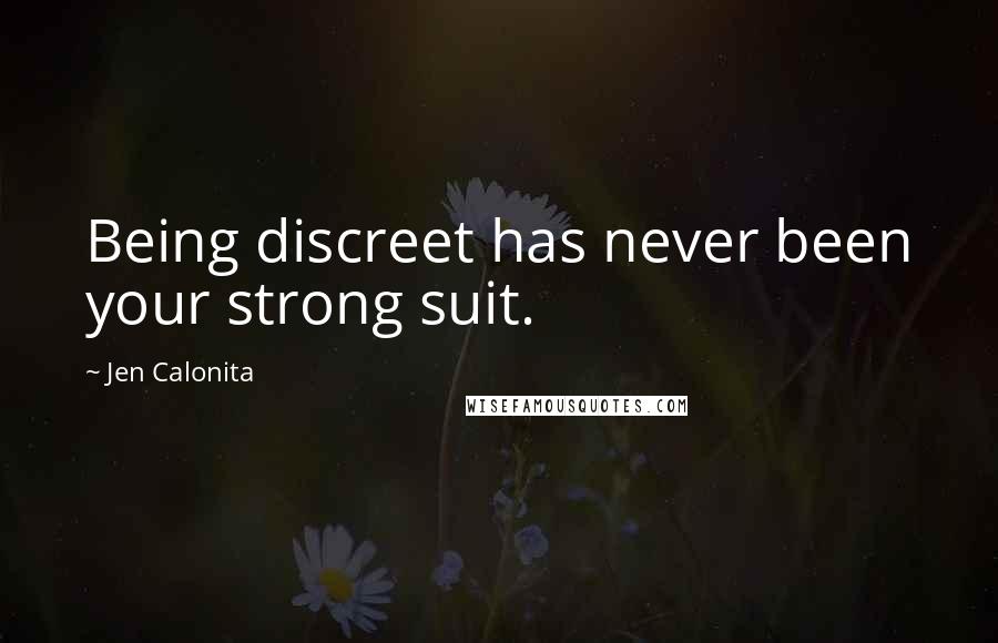 Jen Calonita Quotes: Being discreet has never been your strong suit.