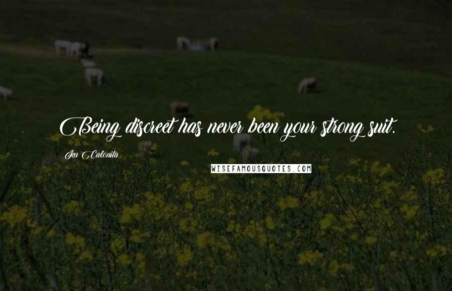 Jen Calonita Quotes: Being discreet has never been your strong suit.