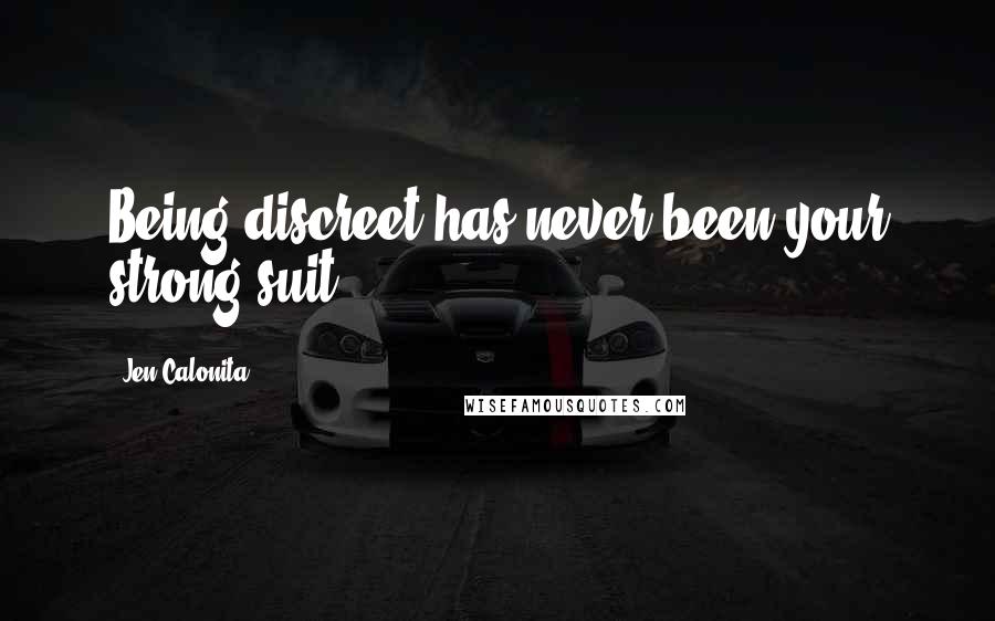 Jen Calonita Quotes: Being discreet has never been your strong suit.