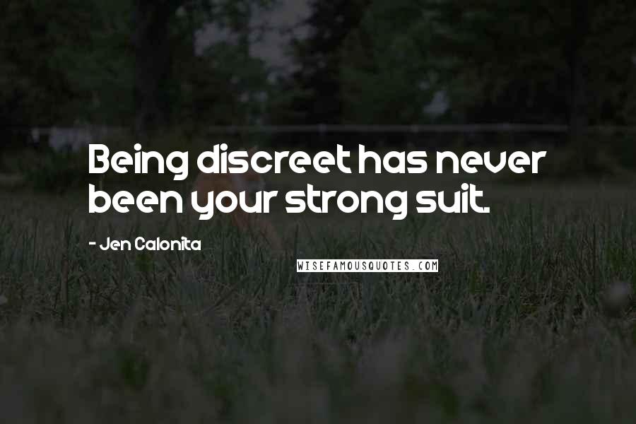 Jen Calonita Quotes: Being discreet has never been your strong suit.
