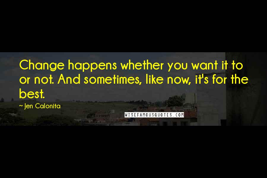 Jen Calonita Quotes: Change happens whether you want it to or not. And sometimes, like now, it's for the best.