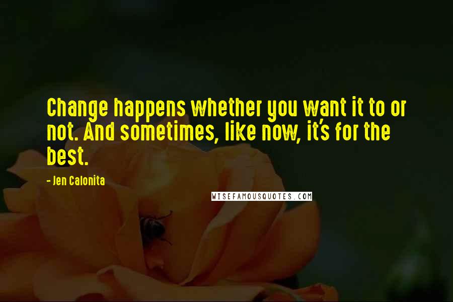 Jen Calonita Quotes: Change happens whether you want it to or not. And sometimes, like now, it's for the best.