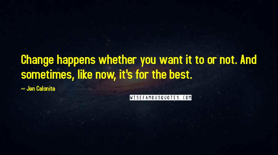 Jen Calonita Quotes: Change happens whether you want it to or not. And sometimes, like now, it's for the best.