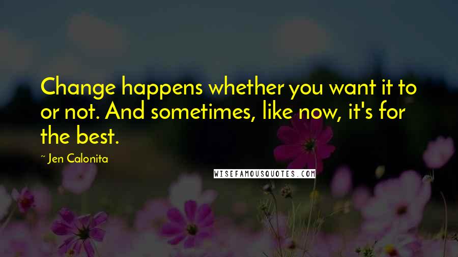 Jen Calonita Quotes: Change happens whether you want it to or not. And sometimes, like now, it's for the best.