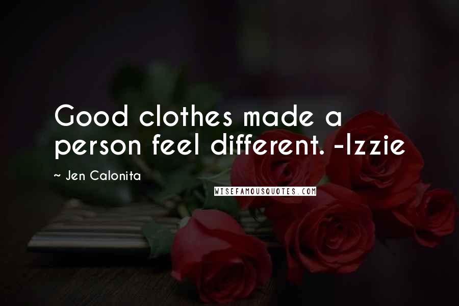 Jen Calonita Quotes: Good clothes made a person feel different. -Izzie