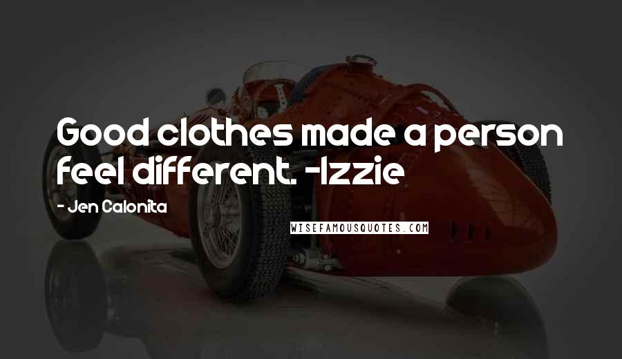 Jen Calonita Quotes: Good clothes made a person feel different. -Izzie