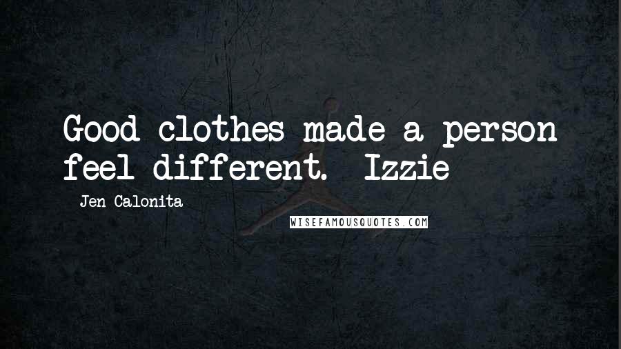 Jen Calonita Quotes: Good clothes made a person feel different. -Izzie