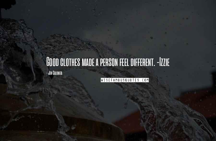 Jen Calonita Quotes: Good clothes made a person feel different. -Izzie