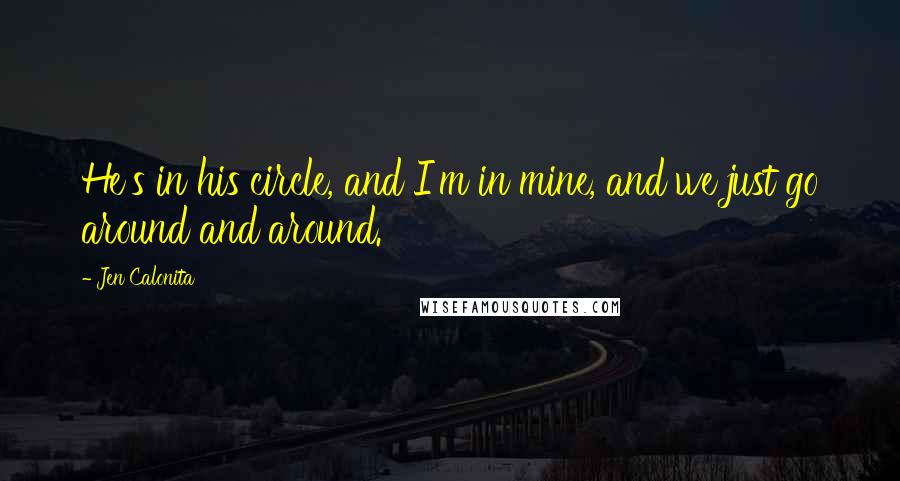 Jen Calonita Quotes: He's in his circle, and I'm in mine, and we just go around and around.