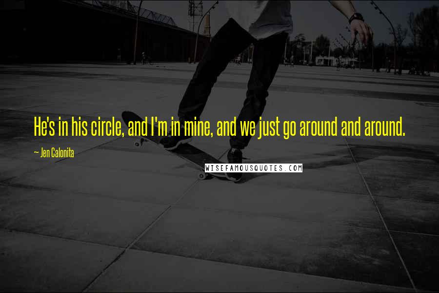 Jen Calonita Quotes: He's in his circle, and I'm in mine, and we just go around and around.