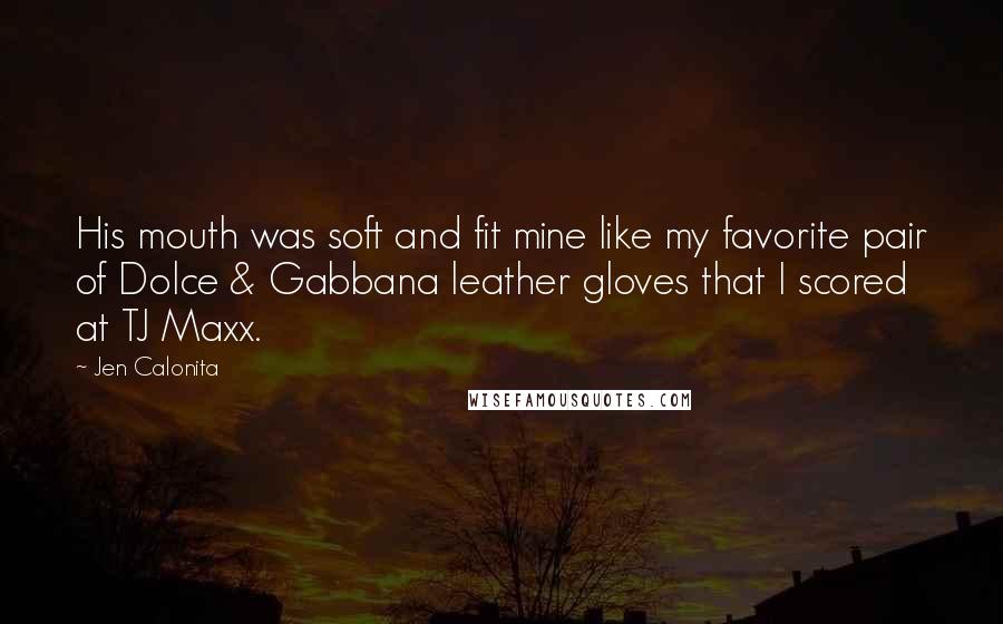 Jen Calonita Quotes: His mouth was soft and fit mine like my favorite pair of Dolce & Gabbana leather gloves that I scored at TJ Maxx.