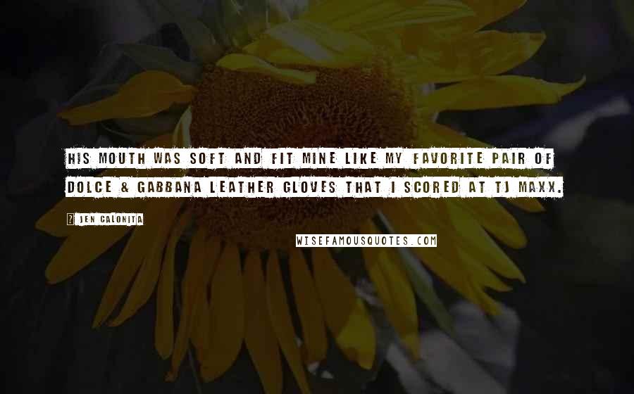 Jen Calonita Quotes: His mouth was soft and fit mine like my favorite pair of Dolce & Gabbana leather gloves that I scored at TJ Maxx.