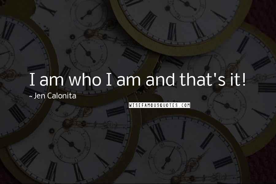 Jen Calonita Quotes: I am who I am and that's it!