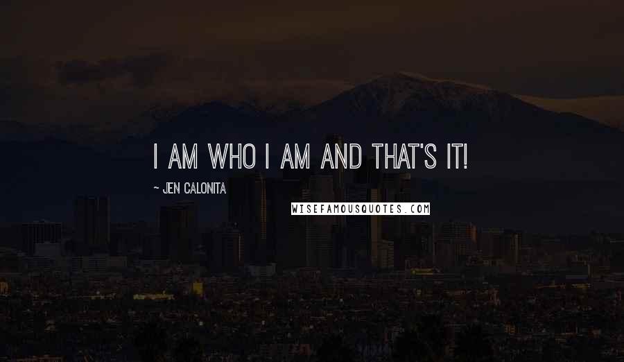 Jen Calonita Quotes: I am who I am and that's it!