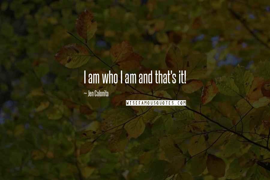 Jen Calonita Quotes: I am who I am and that's it!