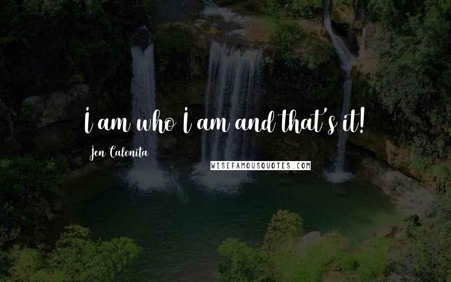 Jen Calonita Quotes: I am who I am and that's it!