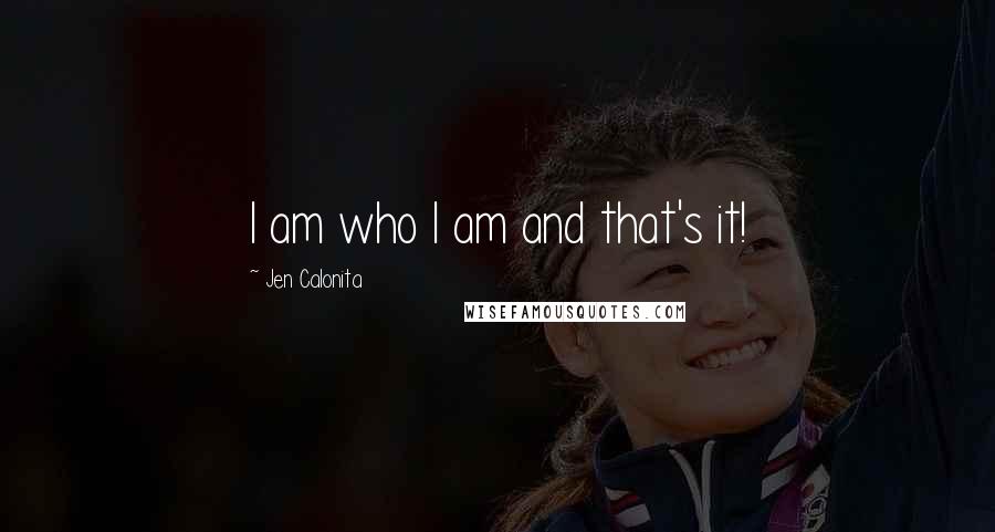 Jen Calonita Quotes: I am who I am and that's it!