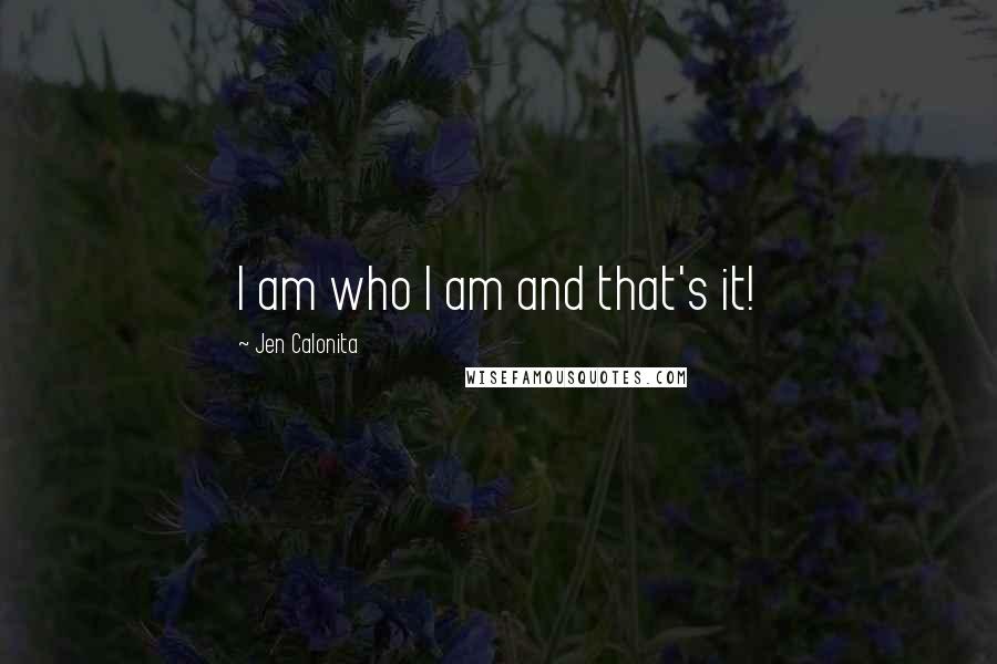 Jen Calonita Quotes: I am who I am and that's it!