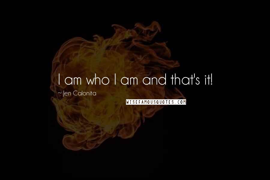 Jen Calonita Quotes: I am who I am and that's it!