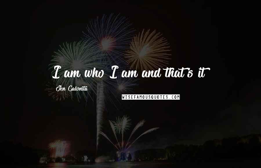 Jen Calonita Quotes: I am who I am and that's it!