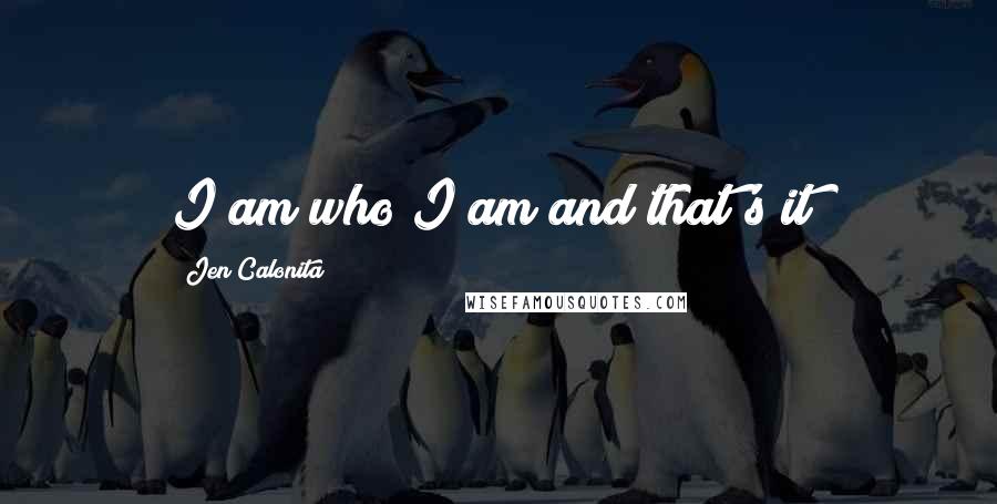 Jen Calonita Quotes: I am who I am and that's it!