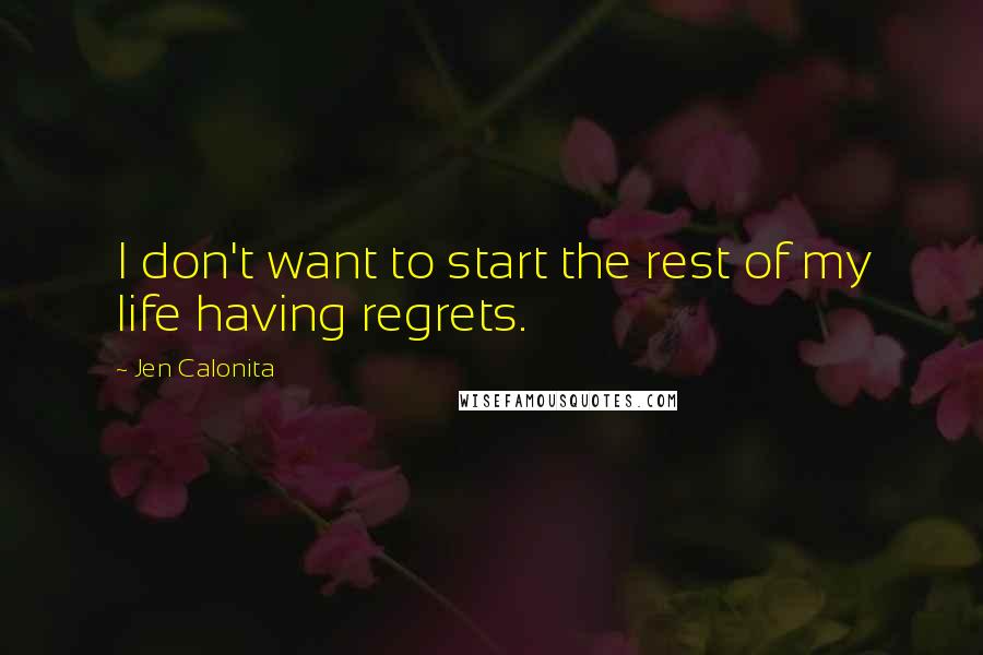 Jen Calonita Quotes: I don't want to start the rest of my life having regrets.