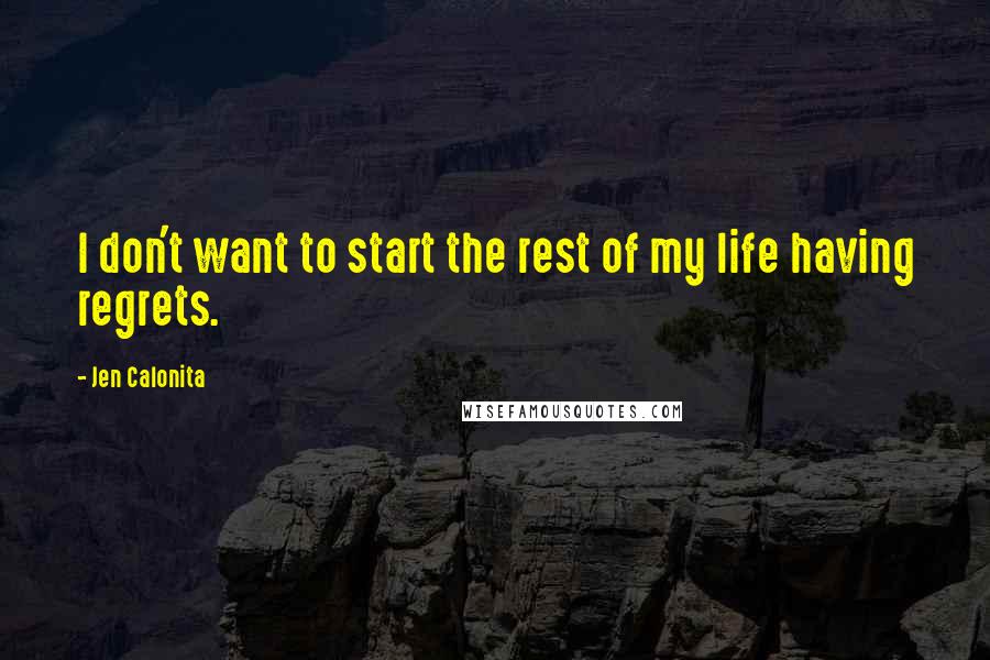 Jen Calonita Quotes: I don't want to start the rest of my life having regrets.