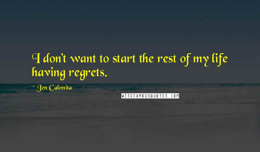 Jen Calonita Quotes: I don't want to start the rest of my life having regrets.