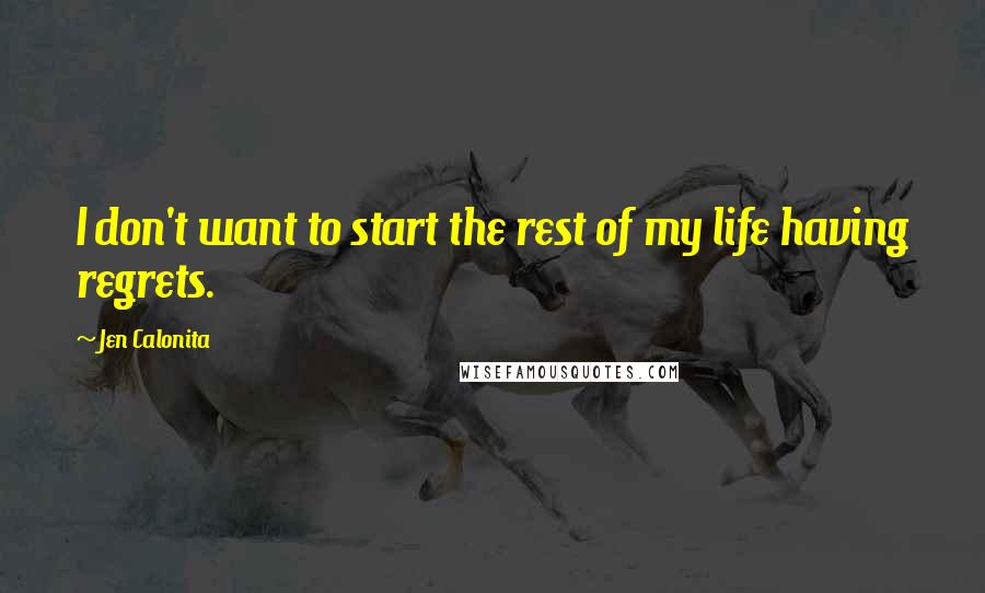 Jen Calonita Quotes: I don't want to start the rest of my life having regrets.