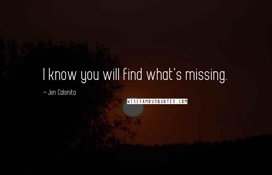 Jen Calonita Quotes: I know you will find what's missing.