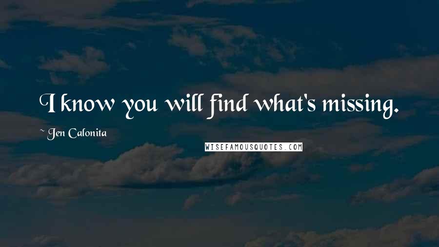 Jen Calonita Quotes: I know you will find what's missing.