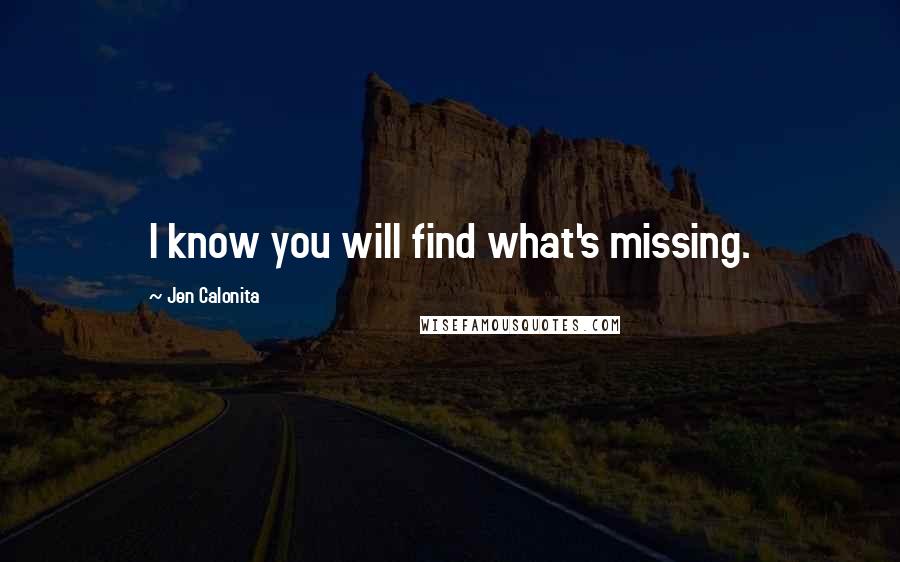 Jen Calonita Quotes: I know you will find what's missing.