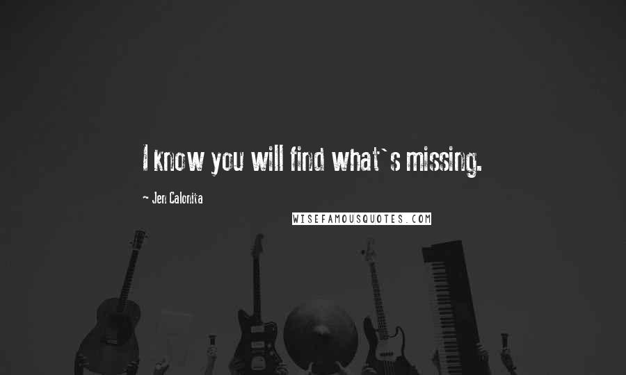 Jen Calonita Quotes: I know you will find what's missing.