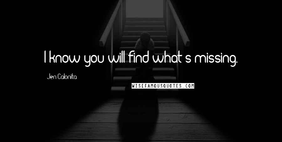Jen Calonita Quotes: I know you will find what's missing.