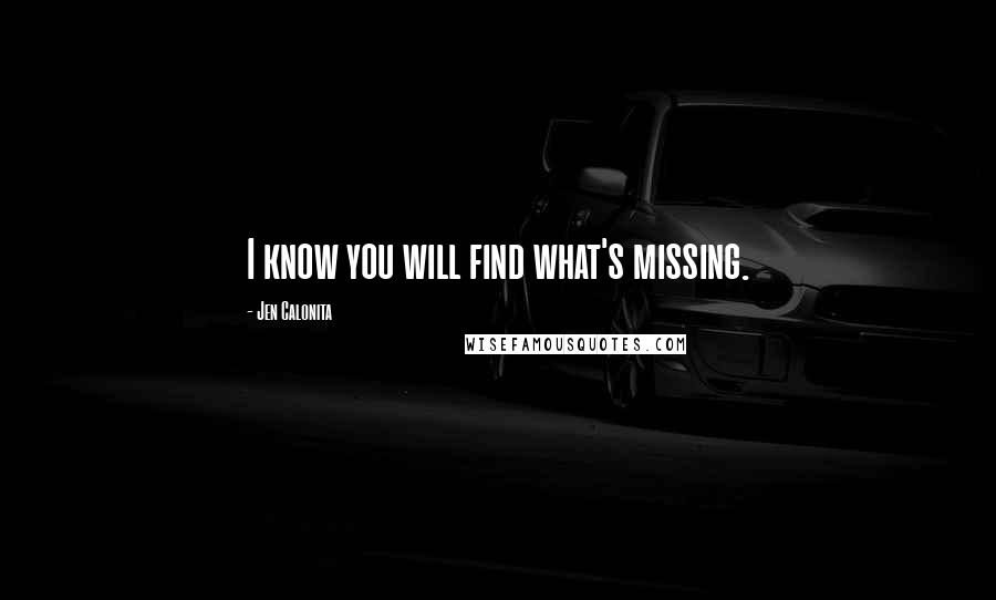 Jen Calonita Quotes: I know you will find what's missing.