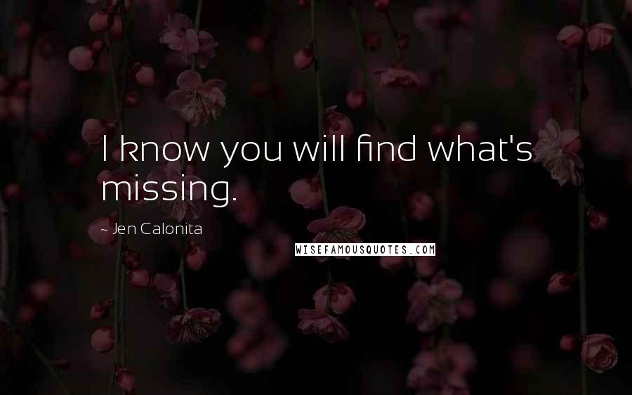 Jen Calonita Quotes: I know you will find what's missing.