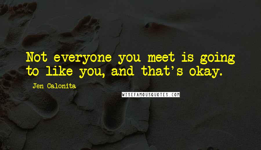Jen Calonita Quotes: Not everyone you meet is going to like you, and that's okay.