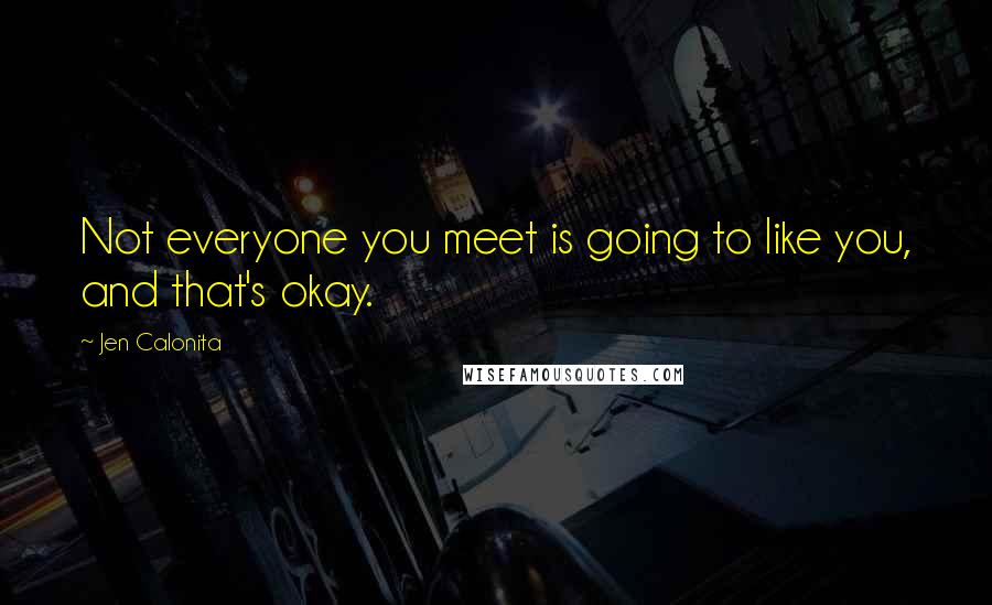 Jen Calonita Quotes: Not everyone you meet is going to like you, and that's okay.