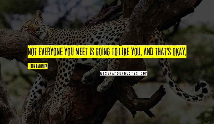 Jen Calonita Quotes: Not everyone you meet is going to like you, and that's okay.