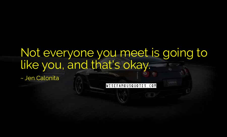 Jen Calonita Quotes: Not everyone you meet is going to like you, and that's okay.