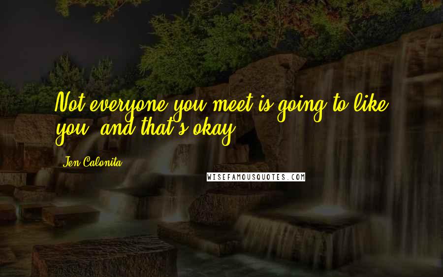 Jen Calonita Quotes: Not everyone you meet is going to like you, and that's okay.