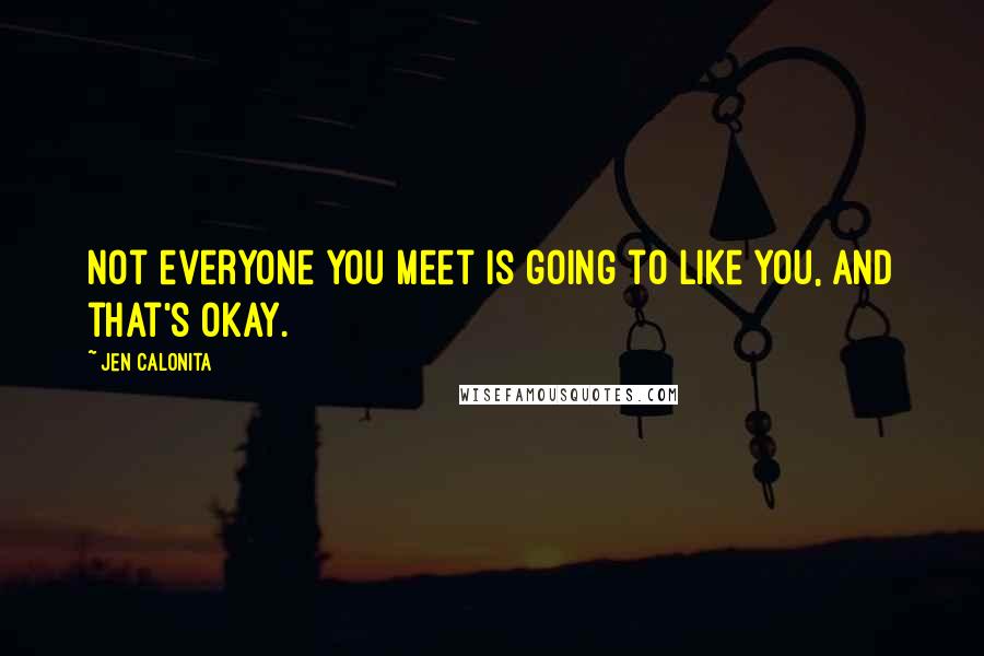 Jen Calonita Quotes: Not everyone you meet is going to like you, and that's okay.