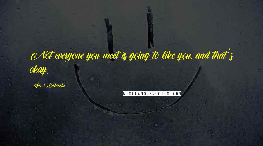 Jen Calonita Quotes: Not everyone you meet is going to like you, and that's okay.