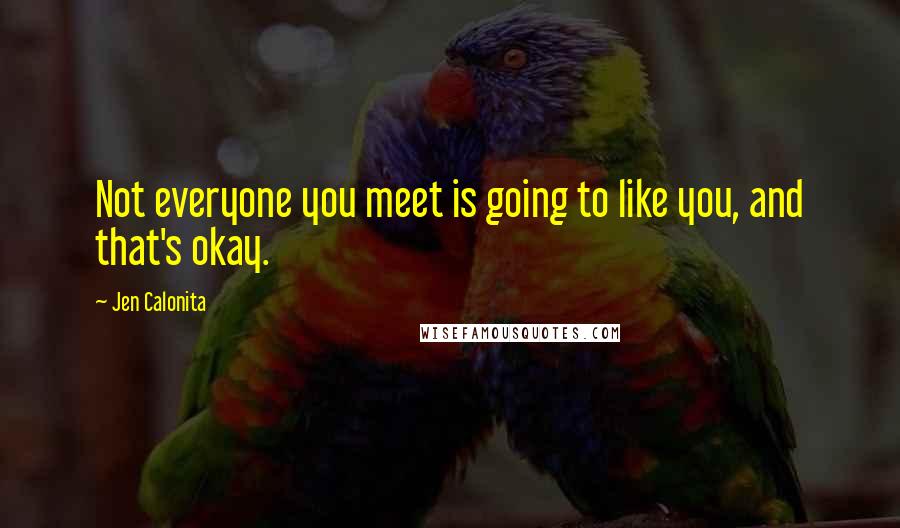 Jen Calonita Quotes: Not everyone you meet is going to like you, and that's okay.