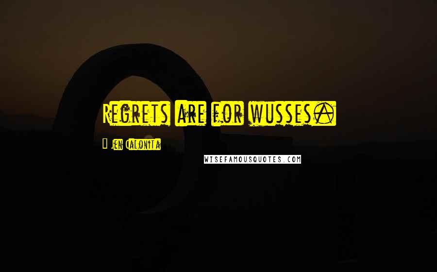 Jen Calonita Quotes: Regrets are for wusses.