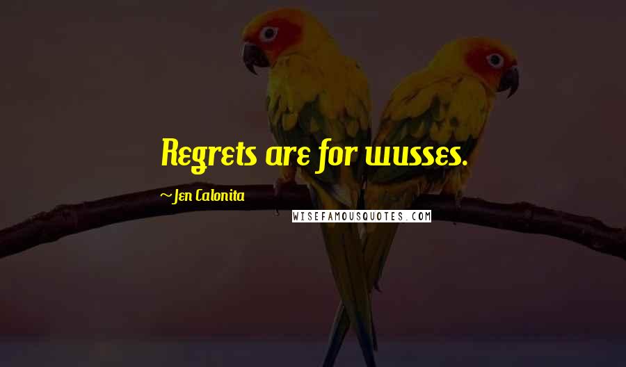Jen Calonita Quotes: Regrets are for wusses.