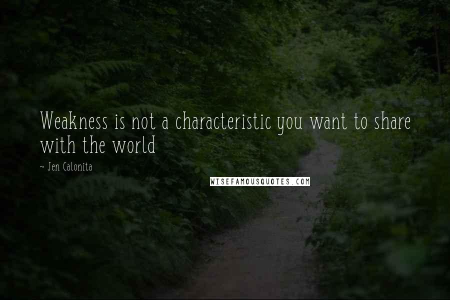 Jen Calonita Quotes: Weakness is not a characteristic you want to share with the world