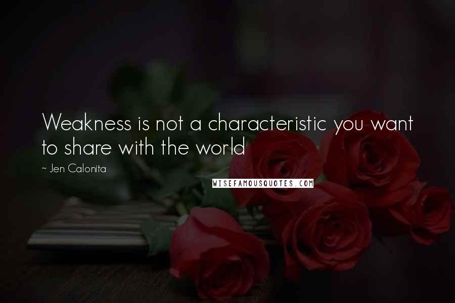 Jen Calonita Quotes: Weakness is not a characteristic you want to share with the world